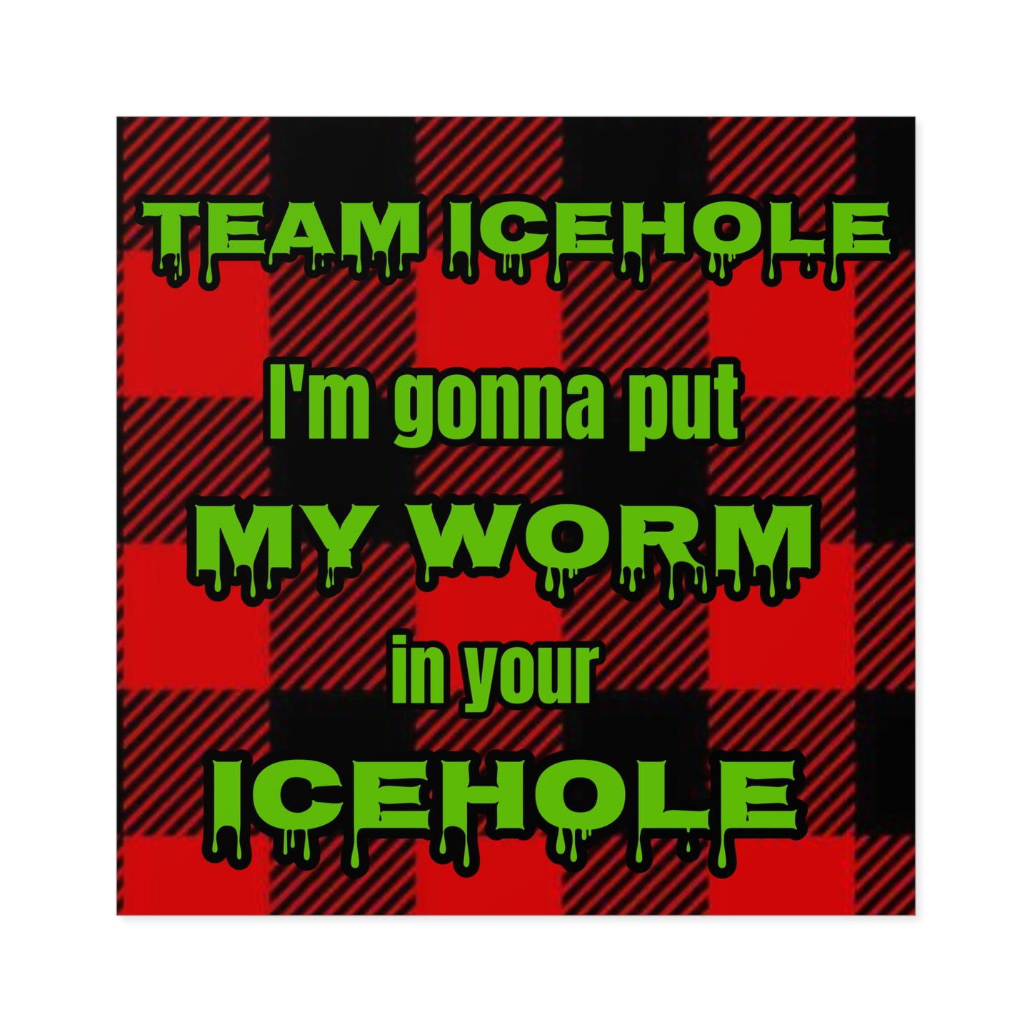Square Sticker — "Team Icehole: I'm Gonna Put My Worm in Your Icehole" (Buffalo Plaid, Fishing Humor)